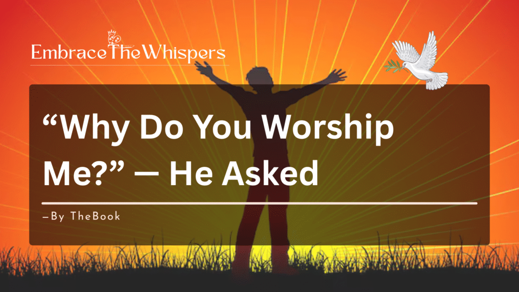 Why Do We Worship God? - EmbraceTheWhispers