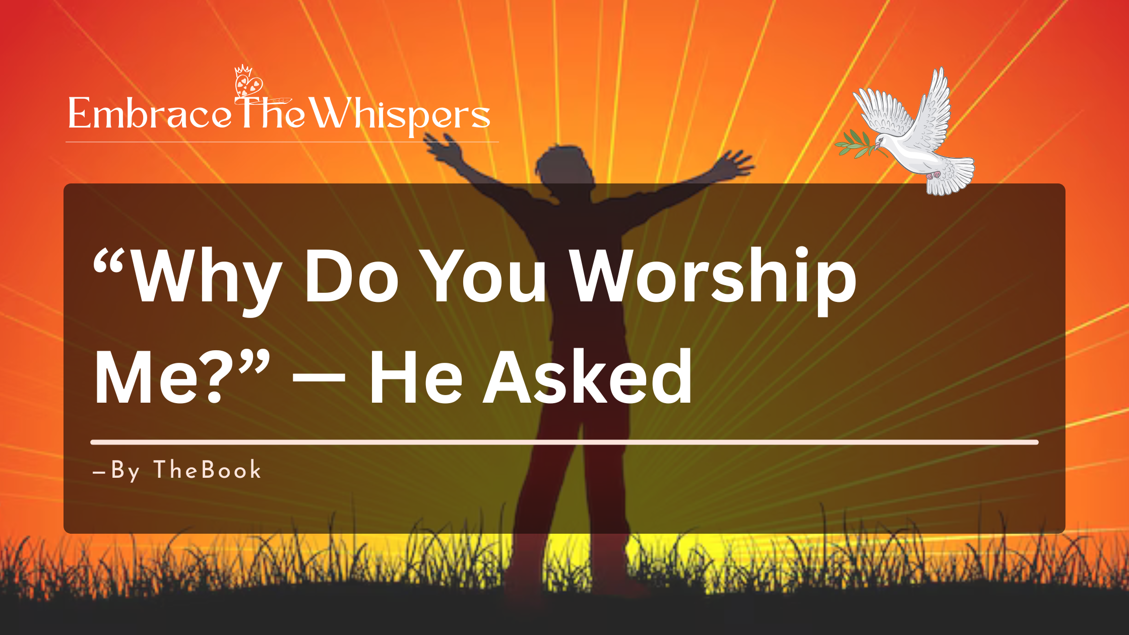 Why Do We Worship God? - EmbraceTheWhispers